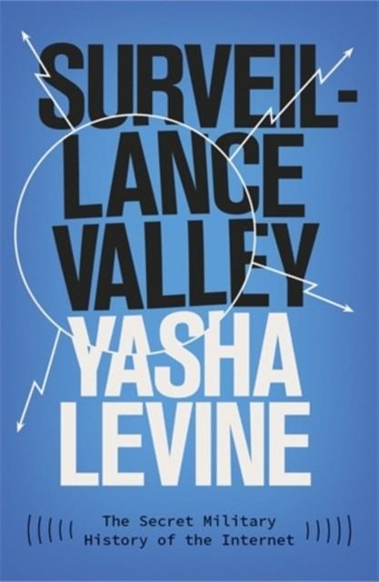 SURVEILLANCE VALLEY : THE SECRET MILITARY HISTORY OF THE INTERNET | 9781785785719 | YASHA LEVINE