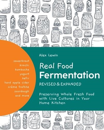 REAL FOOD FERMENTATION, REVISED AND EXPANDED : PRESERVING WHOLE FRESH FOOD WITH LIVE CULTURES IN YOUR HOME KITCHEN | 9780760372456 | ALEX LEWIN