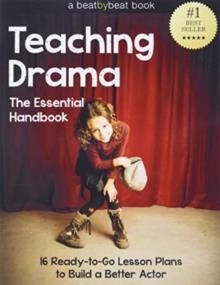 TEACHING DRAMA : THE ESSENTIAL HANDBOOK: 16 READY-TO-GO LESSON PLANS TO BUILD A BETTER ACTOR | 9781496093387 | DENVER CASADO