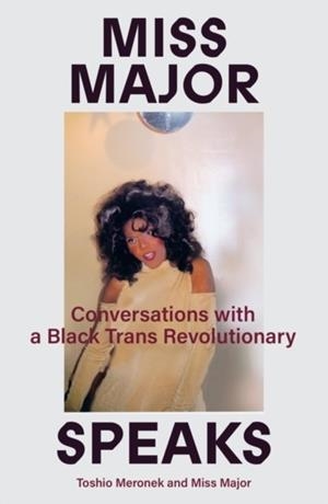 MISS MAJOR SPEAKS : CONVERSATIONS WITH A BLACK TRANS REVOLUTIONARY | 9781839763342 | MISS MAJOR GRIFFIN-GRACY