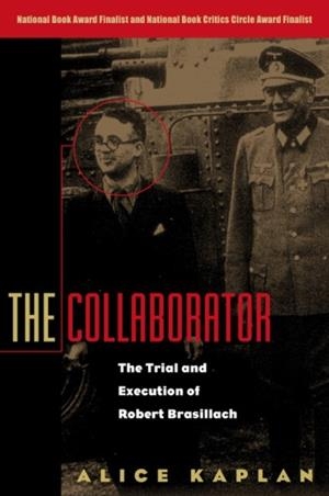 THE COLLABORATOR: THE TRIAL AND EXECUTION OF ROBERT BRASILLACH | 9780226424156 | ALICE KAPLAN