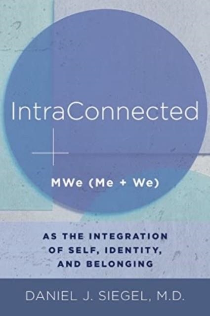 INTRACONNECTED : MWE (ME + WE) AS THE INTEGRATION OF SELF, IDENTITY, AND BELONGING : 0 | 9780393711691 | DANIEL J SIEGEL