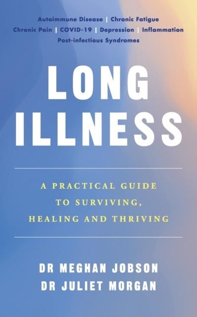 LONG ILLNESS : A PRACTICAL GUIDE TO SURVIVING, HEALING AND THRIVING | 9781785044632 | DR MEGHAN JOBSON