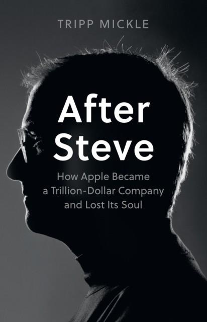 AFTER STEVE : HOW APPLE BECAME A TRILLION-DOLLAR COMPANY AND LOST ITS SOUL | 9780008527877 | TRIPP MICKLE