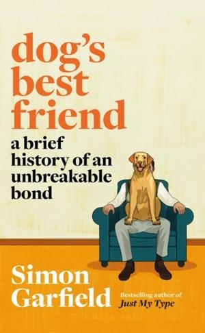 DOG'S BEST FRIEND : A BRIEF HISTORY OF AN UNBREAKABLE BOND | 9781474610759 | SIMON GARFIELD