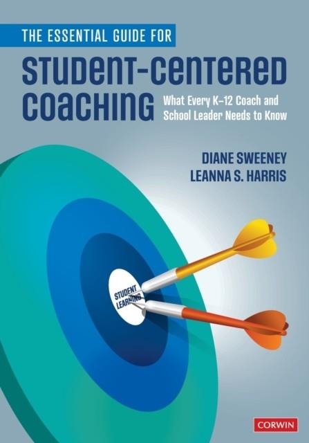 THE ESSENTIAL GUIDE FOR STUDENT-CENTERED COACHING: WHAT EVERY K-12 COACH AND SCHOOL LEADER NEEDS TO KNOW | 9781544375359 | DIANE SWEENEY, LEANNA S HARRIS