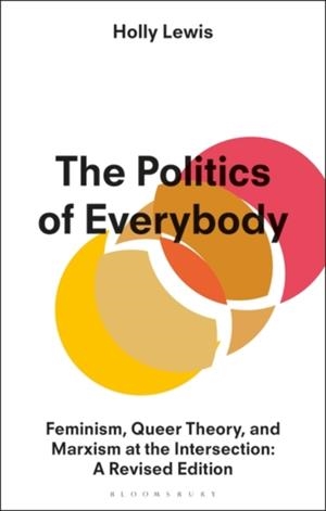 THE POLITICS OF EVERYBODY : FEMINISM, QUEER THEORY, AND MARXISM AT THE INTERSECTION: A REVISED EDITION | 9781913441081 | HOLLY LEWIS