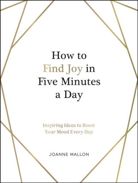 HOW TO FIND JOY IN FIVE MINUTES A DAY | 9781800071568 | JOANNE MALLON