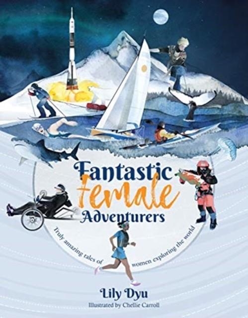 FANTASTIC FEMALE ADVENTURERS : TRULY AMAZING TALES OF WOMEN EXPLORING THE WORLD | 9781912560172 | LILY DYU