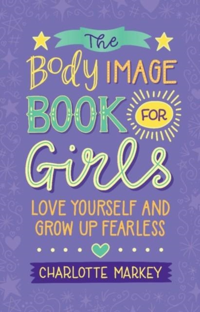 THE BODY IMAGE BOOK FOR GIRLS : LOVE YOURSELF AND GROW UP FEARLESS | 9781108718776