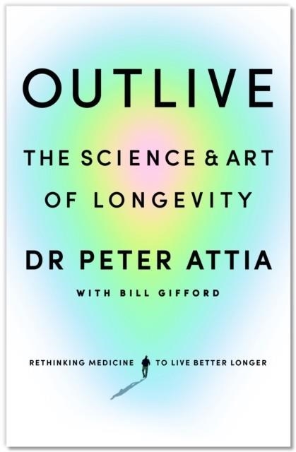 OUTLIVE: THE SCIENCE AND ART OF LONGEVITY | 9781785044540 | PETER ATTIA, BILL GIFFORD