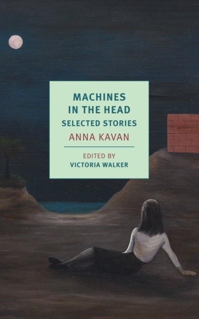 MACHINES IN THE HEAD: SELECTED STORIES | 9781681374147 | ANNA KAVAN, VICTORIA WALKER