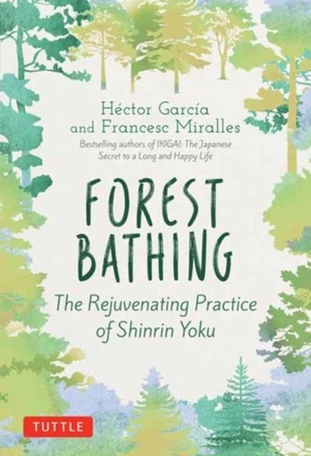 FOREST BATHING : THE REJUVENATING PRACTICE OF SHINRIN YOKU | 9784805316009 | HECTOR GARCIA ; FRANCESC MIRALLES