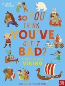 BRITISH MUSEUM: SO YOU THINK YOU'VE GOT IT BAD? A KID'S LIFE AS A VIKING | 9781839946363 | CHAE STRATHIE