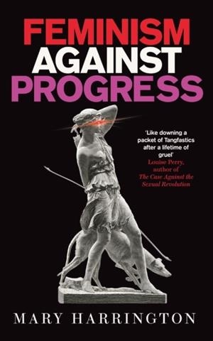 FEMINISM AGAINST PROGRESS | 9781800752023 | MARY HARRINGTON 