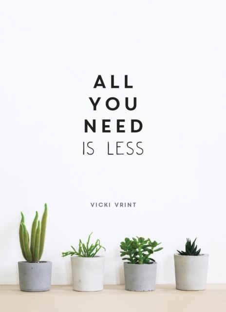 ALL YOU NEED IS LESS : MINIMALIST LIVING FOR MAXIMUM HAPPINESS | 9781786857668