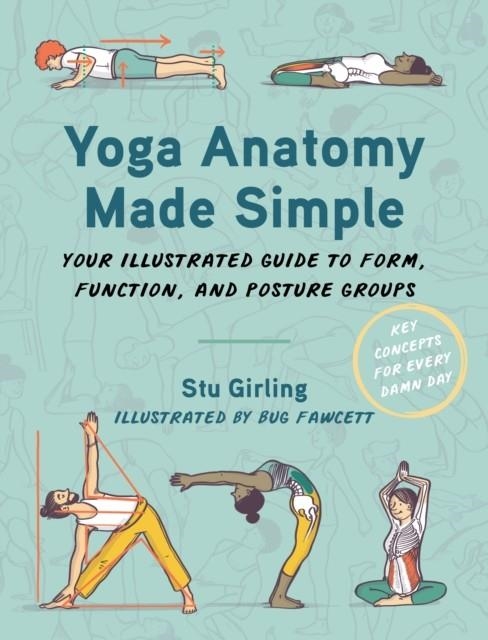 YOGA ANATOMY MADE SIMPLE : YOUR ILLUSTRATED GUIDE TO FORM, FUNCTION, AND POSTURE GROUPS | 9781913088354 | STU GIRLING