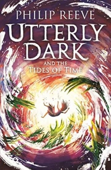 UTTERLY DARK AND THE TIDES OF TIME | 9781788452885 | PHILIP REEVE