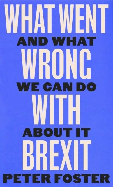 WHAT WENT WRONG WITH BREXIT | 9781805301257 | PETER FOSTER