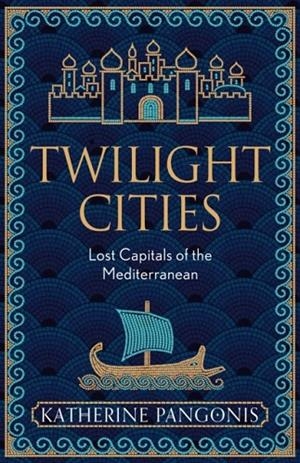 TWILIGHT CITIES: LOST CAPITALS OF THE MEDITERRANEAN | 9781474614115 | KATHERINE PANGONIS