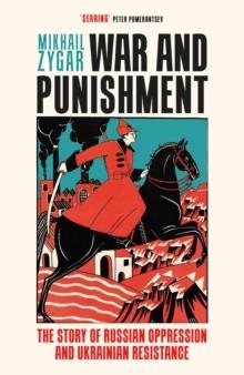 WAR AND PUNISHMENT: THE STORY OF RUSSIAN OPPRESSION AND UKRAINIAN RESISTANCE | 9781399609012 | MIKHAIL ZYGAR