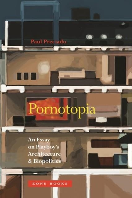PORNOTOPIA : AN ESSAY ON PLAYBOY'S ARCHITECTURE AND BIOPOLITICS | 9781935408499 | PAUL B. PRECIADO
