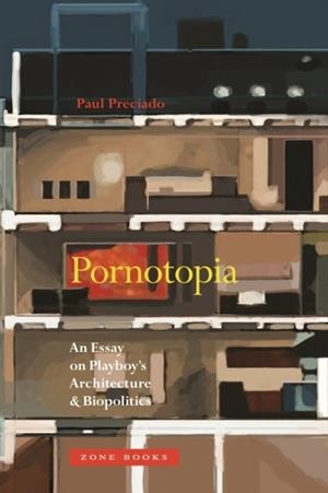 PORNOTOPIA : AN ESSAY ON PLAYBOY'S ARCHITECTURE AND BIOPOLITICS | 9781935408499 | PAUL B. PRECIADO