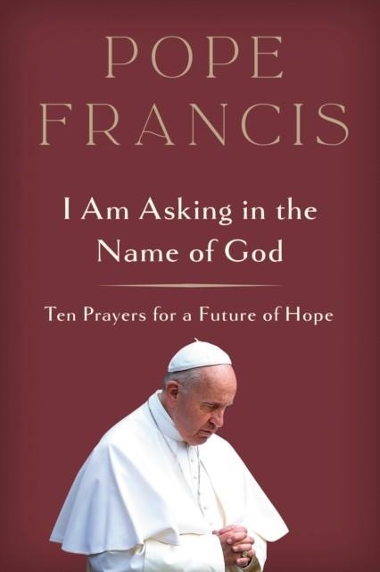 I AM ASKING IN THE NAME OF GOD | 9780593727522 | POPE FRANCIS