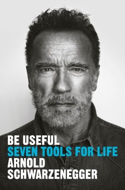 BE USEFUL: SEVEN RULES FOR LIFE | 9780593656716 | ARNOLD SCHWARZENEGGER