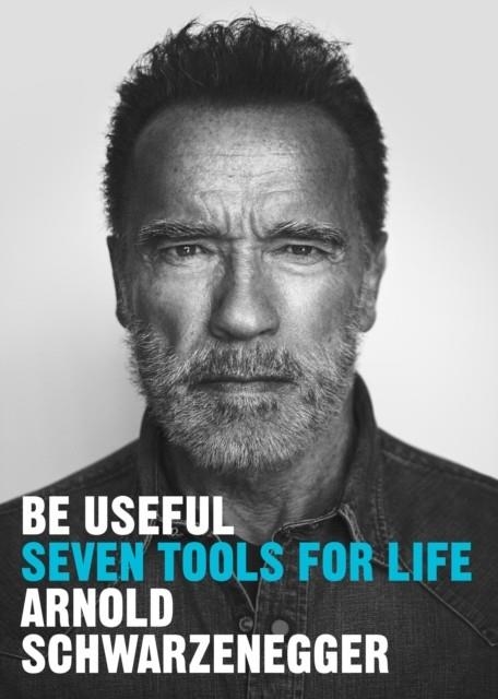 BE USEFUL: SEVEN RULES FOR LIFE | 9781529146547 | ARNOLD SCHWARZENEGGER