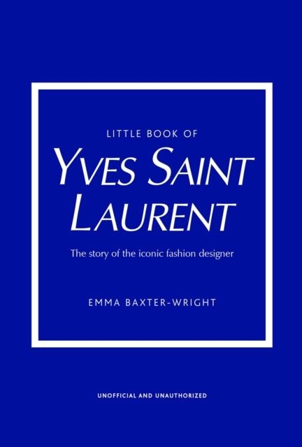 THE LITTLE BOOK OF YVES SAINT LAURENT | 9781787395541 | EMMA BAXTER-WRIGHT