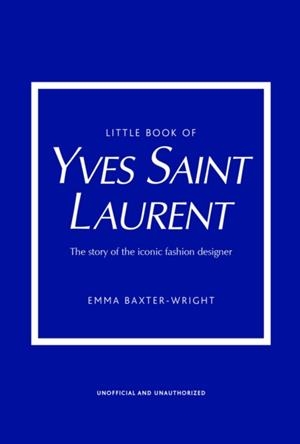 THE LITTLE BOOK OF YVES SAINT LAURENT | 9781787395541 | EMMA BAXTER-WRIGHT