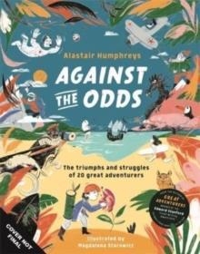 AGAINST THE ODDS : THE INCREDIBLE STRUGGLES OF 20 GREAT ADVENTURERS | 9781787410169 | ALASTAIR HUMPHREYS