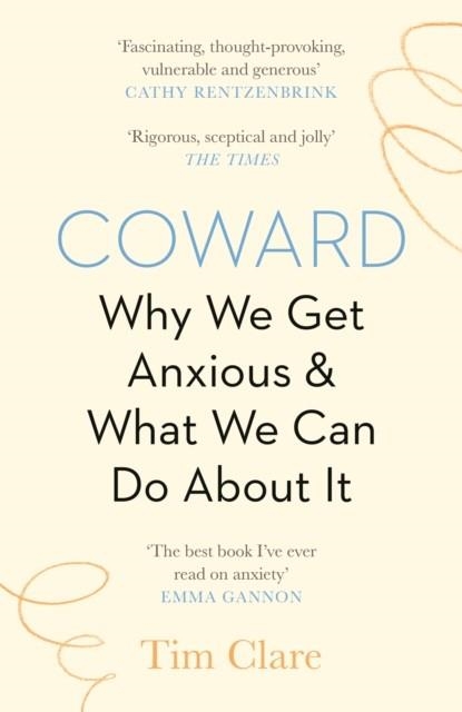 COWARD : WHY WE GET ANXIOUS & WHAT WE CAN DO ABOUT IT | 9781838853136 | TIM CLARE