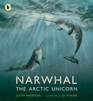 NARWHAL: THE ARCTIC UNICORN | 9781529513912 | JUSTIN ANDERSON