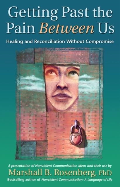 GETTING PAST THE PAIN BETWEEN US: HEALING AND RECONCILIATION WITHOUT COMPROMISE | 9781892005076 | MARSHALL B ROSENBERG