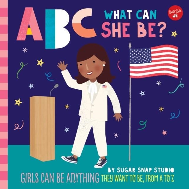 ABC FOR ME: ABC WHAT CAN SHE BE? : GIRLS CAN BE ANYTHING THEY WANT TO BE, FROM A TO Z VOLUME 5 | 9781600589850 | SUGAR SNAP STUDIO, JESSIE FORD