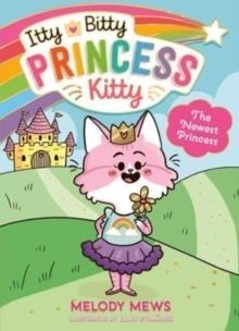 ITTY BITTY PRINCESS KITTY 01: THE NEWEST PRINCESS | 9781398521247 | MELODY MEWS