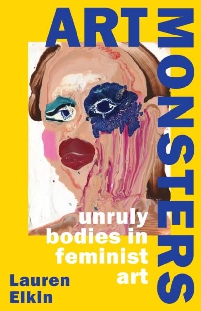 ART MONSTERS : UNRULY BODIES IN FEMINIST ART | 9781784742935 | LAUREN ELKIN