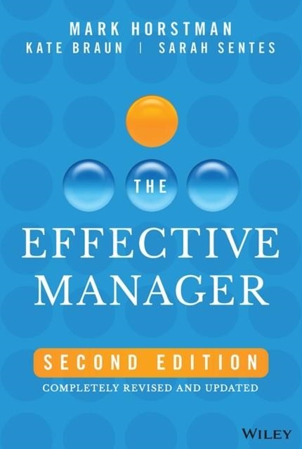 THE EFFECTIVE MANAGER : COMPLETELY REVISED AND UPDATED | 9781394181612 | MARK HORSTMAN  , KATE BRAUN , SARAH SENTES