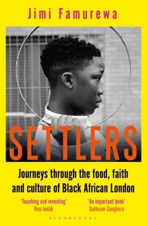 SETTLERS : JOURNEYS THROUGH THE FOOD, FAITH AND CULTURE OF BLACK AFRICAN LONDON | 9781472991560 | JIMI FAMUREWA