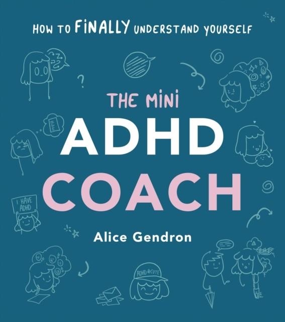 THE MINI ADHD COACH : HOW TO (FINALLY) UNDERSTAND YOURSELF | 9781785044458 | ALICE GENDRON