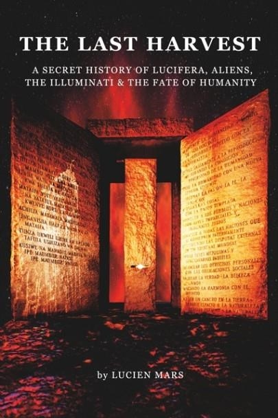 THE LAST HARVEST : A SECRET HISTORY OF LUCIFERA, ALIENS, THE ILLUMINATI & THE FATE OF HUMANITY | 9798218096717 | LUCIEN MARS 
