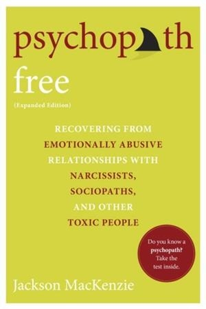 PSYCHOPATH FREE : RECOVERING FROM EMOTIONALLY ABUSIVE RELATIONSHIPS WITH NARCISSISTS, SOCIOPATHS, AND OTHER TOXIC PEOPLE | 9780425279991 | JACKSON MACKENZIE 