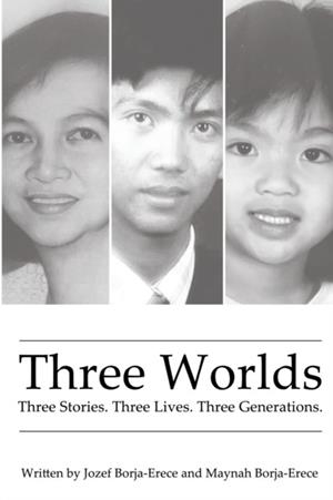 THREE WORLDS : THREE STORIES. THREE LIVES. THREE GENERATIONS. | 9781922956927 | JOZEF BORJA-ERECE , MAYNAH BORJA-ERECE 