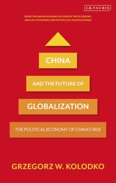 CHINA AND THE FUTURE OF GLOBALIZATION : THE POLITICAL ECONOMY OF CHINA'S RISE | 9781788315500 | PROFESSOR GRZEGORZ W. KOLODKO