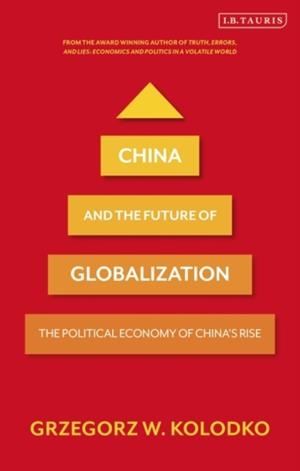 CHINA AND THE FUTURE OF GLOBALIZATION : THE POLITICAL ECONOMY OF CHINA'S RISE | 9781788315500 | PROFESSOR GRZEGORZ W. KOLODKO