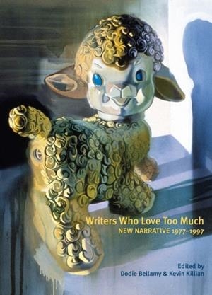 WRITERS WHO LOVE TOO MUCH : NEW NARRATIVE WRITING 1977-1997 | 9781937658656