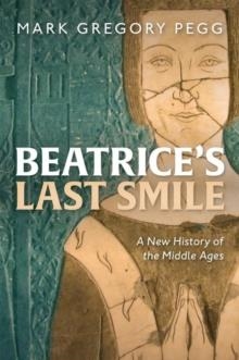 BEATRICE'S LAST SMILE: A NEW HISTORY OF THE MIDDLE AGES | 9780199641574 | MARK GREGORY PEGG