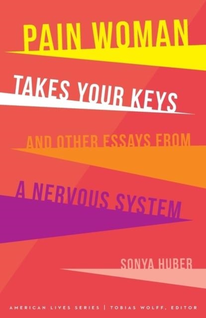 PAIN WOMAN TAKES YOUR KEYS, AND OTHER ESSAYS FROM A NERVOUS SYSTEM | 9780803299917 | SONYA HUBER